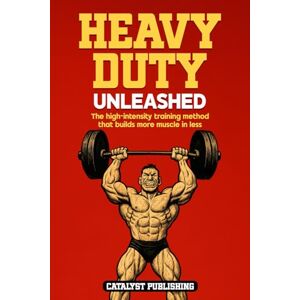 Publishing, Catalyst Heavy Duty Unleashed: The high-intensity training method that builds more muscle in less time Publishing, Catalyst Heavy Duty Unleashed: The high-intensity training method that builds more muscle in less time