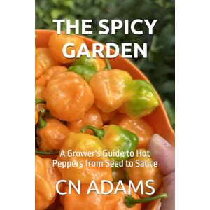 Adams, CN The Spicy Garden: A Grower's Guide to Hot Peppers from Seed to Sauce Adams, CN The Spicy Garden: A Grower's Guide to Hot Peppers from Seed to Sauce