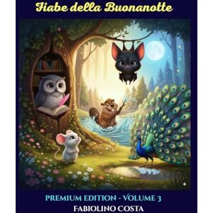 Costa, Fabiolino Fiabe della Buona Notte Volume 3: Cinque favolette illustrate, cinque virtù. Un viaggio magico alla scoperta dei valori che illuminano la vita. Costa, Fabiolino Fiabe della Buona Notte Volume 3: Cinque favolette illustrate, cinque virtù. Un viaggio magico alla scoperta dei valori che illuminano la vita.