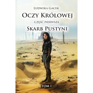 Gacek, Ludwika Oczy Królowej. Część I: Skarb Pustyni. Tom I Gacek, Ludwika Oczy Królowej. Część I: Skarb Pustyni. Tom I