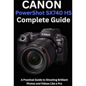 Ellison, Camryn Canon PowerShot SX740 HS Complete Guide: A Practical Guide to Shooting Brilliant Photos and Videos Like a Pro Ellison, Camryn Canon PowerShot SX740 HS Complete Guide: A Practical Guide to Shooting Brilliant Photos and Videos Like a Pro