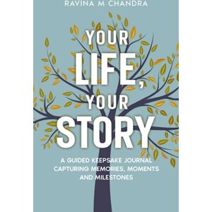 Chandra, Ravina M Your Life, Your Story: A Guided Keepsake Journal Capturing Memories, Moments and Milestones Personalized Questions and Thoughtful Prompts to Share the Gift of Your Life's Journey Chandra, Ravina M Your Life, Your Story: A Guided Keepsake Journal Capturing Memories, Moments and Milestones Personalized Questions and Thoughtful Prompts to Share the Gift of Your Life's Journey