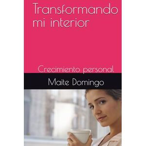 Domingo, Maite Transformando mi interior: Crecimiento personal Domingo, Maite Transformando mi interior: Crecimiento personal