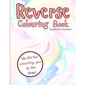Scrambles, Melanie Reverse Colouring Book: Beautiful Watercolour Designs to Outline, Mindfulness, Relaxing, Stress Relief, For Kids and Adults Scrambles, Melanie Reverse Colouring Book: Beautiful Watercolour Designs to Outline, Mindfulness, Relaxing, Stress Relief, For Kids and Adults