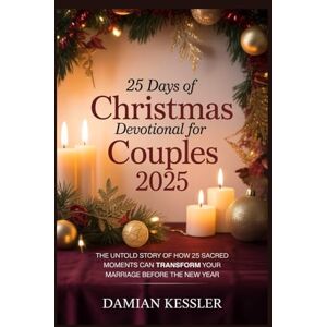 KESSLER, DAMIAN 25 Days of Christmas Devotional for Couples 2025: THE UNTOLD STORY OF HOW 25 SACRED MOMENTS CAN TRANSFORM YOUR MARRIAGE BEFORE THE NEW YEAR KESSLER, DAMIAN 25 Days of Christmas Devotional for Couples 2025: THE UNTOLD STORY OF HOW 25 SACRED MOMENTS CAN TRANSFORM YOUR MARRIAGE BEFORE THE NEW YEAR