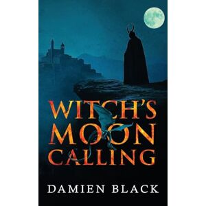 Black, Damien Witch's Moon Calling: A Dark Fantasy Epic Black, Damien Witch's Moon Calling: A Dark Fantasy Epic