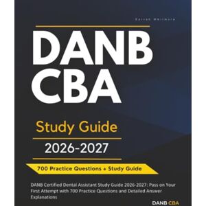 Whitmore, Sarrah DANB Certified Dental Assistant Study Guide 2026-2027: Pass on Your First Attempt with 700 Practice Questions and Detailed Answer Explanations Whitmore, Sarrah DANB Certified Dental Assistant Study Guide 2026-2027: Pass on Your First Attempt with 700 Practice Questions and Detailed Answer Explanations