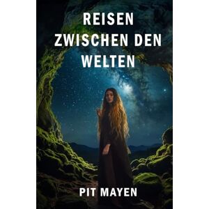 Mayen, Pit Reisen zwischen den Welten: Einführung in moderne schamanische Reisen Mayen, Pit Reisen zwischen den Welten: Einführung in moderne schamanische Reisen