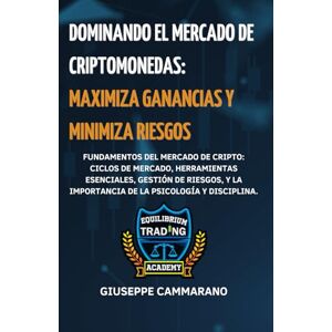Cammarano, Giuseppe Dominando el Mercado de Criptomonedas: Maximiza Ganancias y Minimiza Riesgos Cammarano, Giuseppe Dominando el Mercado de Criptomonedas: Maximiza Ganancias y Minimiza Riesgos