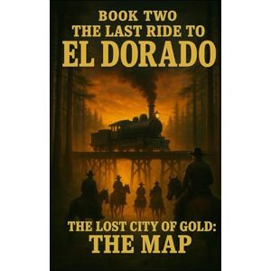 Sohn, TJ The Last Ride To El Dorado: Book Two: The Lost City Of Gold: The Map Sohn, TJ The Last Ride To El Dorado: Book Two: The Lost City Of Gold: The Map