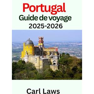 Laws, Carl Portugal Guide de voyage 2025-2026: Manuel de voyage ultime et mis à jour Laws, Carl Portugal Guide de voyage 2025-2026: Manuel de voyage ultime et mis à jour