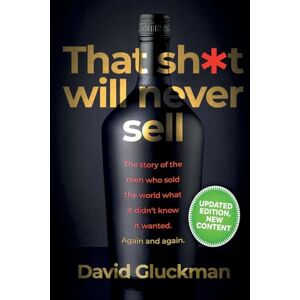 Gluckman, David That Sh*t Will Never Sell!" Colour Edition: The Story of the Men Who Sold The World What it Didn't Know it Wanted. Again and Again Gluckman, David That Sh*t Will Never Sell!" Colour Edition: The Story of the Men Who Sold The World What it Didn't Know it Wanted. Again and Again