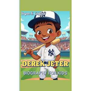 Corfield, Brynn K. DEREK JETER BIOGRAPHY FOR KIDS: The Story of a Kid Who Became Baseball Royalty Corfield, Brynn K. DEREK JETER BIOGRAPHY FOR KIDS: The Story of a Kid Who Became Baseball Royalty