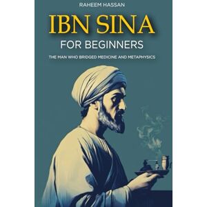 Hassan, Raheem Ibn Sina for Beginners: The Man Who Bridged Medicine and Metaphysics Hassan, Raheem Ibn Sina for Beginners: The Man Who Bridged Medicine and Metaphysics