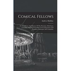 Halliday, Andrew Comical Fellows: Or The History And Mystery Of The Patomine, With Some Curiosities And Droll Anecdotes Concerning Clown And Pantaloon, Harlequin And Columbine Halliday, Andrew Comical Fellows: Or The History And Mystery Of The Patomine, With Some Curiosities And Droll Anecdotes Concerning Clown And Pantaloon, Harlequin And Columbine