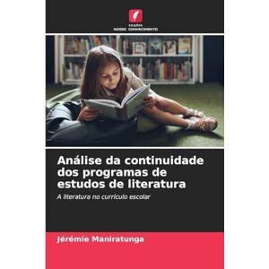 Maniratunga, Jérémie Análise da continuidade dos programas de estudos de literatura: A literatura no currículo escolar Maniratunga, Jérémie Análise da continuidade dos programas de estudos de literatura: A literatura no currículo escolar