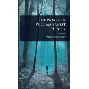 Henley, William Ernest The Works Of William Ernest Henley Henley, William Ernest The Works Of William Ernest Henley