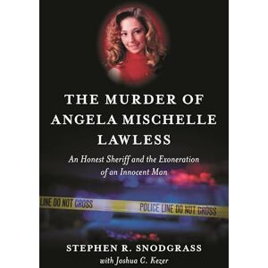 Snodgrass, Stephen R. Murder of Angela Mischelle Lawless, The: An Honest Sheriff and the Exoneration of an Innocent Man Snodgrass, Stephen R. Murder of Angela Mischelle Lawless, The: An Honest Sheriff and the Exoneration of an Innocent Man
