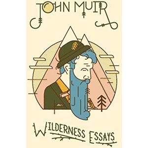 Muir, John Wilderness Essays: John Muir Muir, John Wilderness Essays: John Muir
