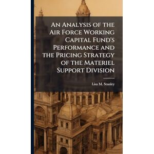 Stanley An Analysis of the Air Force Working Capital Fund's Performance and the Pricing Strategy of the Materiel Support Division Stanley An Analysis of the Air Force Working Capital Fund's Performance and the Pricing Strategy of the Materiel Support Division