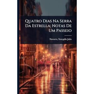 Quatro Dias Na Serra Da Estrella; Notas De Um Passeio Quatro Dias Na Serra Da Estrella; Notas De Um Passeio