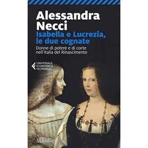 Necci, Alessandra Isabella e Lucrezia, le due cognate. Donne di potere e di corte nell'Italia del Rinascimento Necci, Alessandra Isabella e Lucrezia, le due cognate. Donne di potere e di corte nell'Italia del Rinascimento