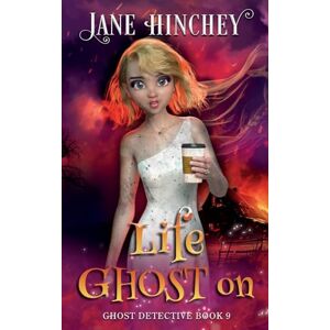 Hinchey, Jane Life Ghost On: A Ghost Detective Paranormal Cozy Mystery #9 Hinchey, Jane Life Ghost On: A Ghost Detective Paranormal Cozy Mystery #9