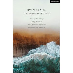 Ryan Craig : Plays Against the Tide: The Holy Rosenbergs; Filthy Business; What We Did to Weinstein; Charlotte and Theodore (Methuen Drama Play Collections) Ryan Craig : Plays Against the Tide: The Holy Rosenbergs; Filthy Business; What We Did to Weinstein; Charlotte and Theodore (Methuen Drama Play Collections)