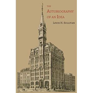 Sullivan, Louis H The Autobiography of an Idea Sullivan, Louis H The Autobiography of an Idea