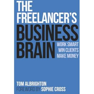 Albrighton, Tom The Freelancer's Business Brain: Work smart, win clients, make money (The Freelance Writer's Starter Kit) Albrighton, Tom The Freelancer's Business Brain: Work smart, win clients, make money (The Freelance Writer's Starter Kit)