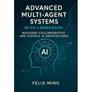 Ming, Felix Advanced Multi-Agent Systems with LangGraph: Building Collaborative and Stateful AI Architectures: Dive into the world of multi-agent AI with ... Deploying Intelligent Systems with LangGraph) Ming, Felix Advanced Multi-Agent Systems with LangGraph: Building Collaborative and Stateful AI Architectures: Dive into the world of multi-agent AI with ... Deploying Intelligent Systems with LangGraph)
