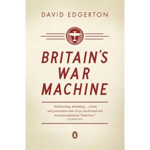 Edgerton, David Britain's War Machine: Weapons, Resources and Experts in the Second World War Edgerton, David Britain's War Machine: Weapons, Resources and Experts in the Second World War