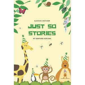 Kipling, Rudyard Just So Stories: by Rudyard Kipling with original illustrations for kid Kipling, Rudyard Just So Stories: by Rudyard Kipling with original illustrations for kid