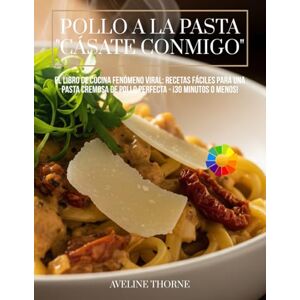 THORNE, AVELINE Pollo a la Pasta "Cásate Conmigo": El Libro de Cocina Fenómeno Viral:: Recetas Fáciles para una Pasta Cremosa de Pollo Perfecta ¡30 Minutos o Menos! THORNE, AVELINE Pollo a la Pasta "Cásate Conmigo": El Libro de Cocina Fenómeno Viral:: Recetas Fáciles para una Pasta Cremosa de Pollo Perfecta ¡30 Minutos o Menos!