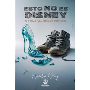 Díaz, Aurelio ESTO NO ES DISNEY: 33 Reglas para Amar sin Estupideces (Psicología y Crecimiento) Díaz, Aurelio ESTO NO ES DISNEY: 33 Reglas para Amar sin Estupideces (Psicología y Crecimiento)