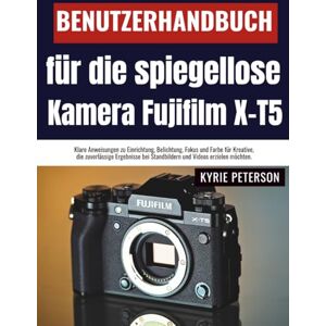 Peterson, Kyrie Benutzerhandbuch für die spiegellose Kamera Fujifilm X-T5: Klare Anweisungen zu Einrichtung, Belichtung, Fokus und Farbe für Kreative, die ... bei Standbildern und Videos erzielen möchten. Peterson, Kyrie Benutzerhandbuch für die spiegellose Kamera Fujifilm X-T5: Klare Anweisungen zu Einrichtung, Belichtung, Fokus und Farbe für Kreative, die ... bei Standbildern und Videos erzielen möchten.