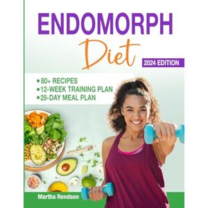 Rendson, Martha Endomorph Diet and Exercise Plan: A 28-Day Meal Plan with Easy & Quick Recipes to Activate your Metabolism & Keep You Feeling Full 12-Week Body Type Specific Training Plan for Weight Loss Rendson, Martha Endomorph Diet and Exercise Plan: A 28-Day Meal Plan with Easy & Quick Recipes to Activate your Metabolism & Keep You Feeling Full 12-Week Body Type Specific Training Plan for Weight Loss