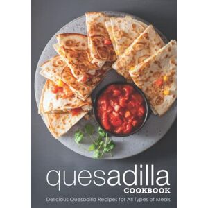 Press, BookSumo Quesadilla Cookbook: Delicious Quesadilla Recipes for All Types of Meals Press, BookSumo Quesadilla Cookbook: Delicious Quesadilla Recipes for All Types of Meals