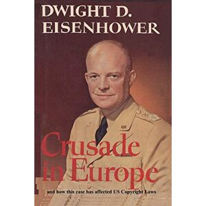 Eisenhower, Dwight D. Crusade in Europe by Dwight D. Eisenhower and how this case has affected US Copy Eisenhower, Dwight D. Crusade in Europe by Dwight D. Eisenhower and how this case has affected US Copy