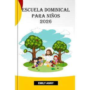 Anny, Emily ESCUELA DOMINICAL PARA NIÑOS 2026: 52 semanas de lecciones bíblicas inspiradoras, actividades divertidas y enseñanzas transformadoras para fortalecer la fe y el crecimiento de los niños. Anny, Emily ESCUELA DOMINICAL PARA NIÑOS 2026: 52 semanas de lecciones bíblicas inspiradoras, actividades divertidas y enseñanzas transformadoras para fortalecer la fe y el crecimiento de los niños.