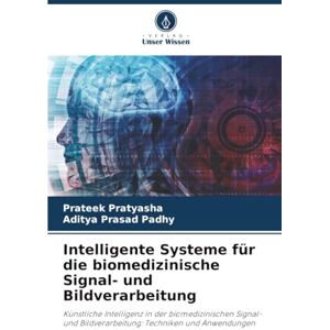 Pratyasha, Prateek Intelligente Systeme für die biomedizinische Signal- und Bildverarbeitung: Künstliche Intelligenz in der biomedizinischen Signal- und Bildverarbeitung: Techniken und Anwendungen Pratyasha, Prateek Intelligente Systeme für die biomedizinische Signal- und Bildverarbeitung: Künstliche Intelligenz in der biomedizinischen Signal- und Bildverarbeitung: Techniken und Anwendungen