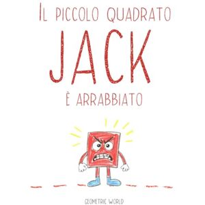 World, Geometric Il Piccolo Quadrato Jack è Arrabbiato: Un libro di racconti per aiutare i bambini dai 3 ai 5 anni a capire e gestire la loro rabbia World, Geometric Il Piccolo Quadrato Jack è Arrabbiato: Un libro di racconti per aiutare i bambini dai 3 ai 5 anni a capire e gestire la loro rabbia