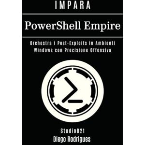 Rodrigues, Diego IMPARA PowerShell Empire: Orchestra i Post-Exploits in Ambienti Windows con Precisione Offensiva (KALI LINUX & FRAMEWORKS ITALIA) Rodrigues, Diego IMPARA PowerShell Empire: Orchestra i Post-Exploits in Ambienti Windows con Precisione Offensiva (KALI LINUX & FRAMEWORKS ITALIA)