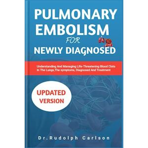 Carlson, Dr. Rudolph PULMONARY EMBOLISM FOR NEWLY DIAGNOSED: Understanding And Managing Life Threatening Blood Clots In The Lungs,The Symptoms,Diagnosed And Treatment. (Healthy Heart Chronicle) Carlson, Dr. Rudolph PULMONARY EMBOLISM FOR NEWLY DIAGNOSED: Understanding And Managing Life Threatening Blood Clots In The Lungs,The Symptoms,Diagnosed And Treatment. (Healthy Heart Chronicle)