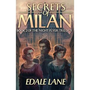 Lane, Edale Secrets of Milan: Book Two of the Night Flyer Trilogy: 2 (The Night Flyer Series) Lane, Edale Secrets of Milan: Book Two of the Night Flyer Trilogy: 2 (The Night Flyer Series)