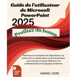 Core, Daniel Guide de l'utilisateur de Microsoft PowerPoint 2025: Maîtrisez la conception de diapositives, les outils d'IA, la collaboration et la présentation avec le guide complet 2025 pour les professionnels Core, Daniel Guide de l'utilisateur de Microsoft PowerPoint 2025: Maîtrisez la conception de diapositives, les outils d'IA, la collaboration et la présentation avec le guide complet 2025 pour les professionnels