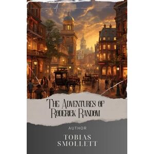 Smollett, Tobias The Adventures of Roderick Random: The Original 1748 Edition (annotated) Smollett, Tobias The Adventures of Roderick Random: The Original 1748 Edition (annotated)