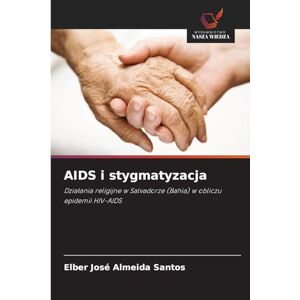 Almeida Santos, Elber José AIDS i stygmatyzacja: Dzia¿ania religijne w Salvadorze (Bahia) w obliczu epidemii HIV-AIDS Almeida Santos, Elber José AIDS i stygmatyzacja: Dzia¿ania religijne w Salvadorze (Bahia) w obliczu epidemii HIV-AIDS