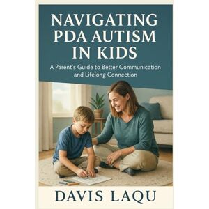 LAQU, DAVIS NAVIGATING PDA AUTISM IN KIDS: A Parent’s Guide to Better Communication and Lifelong Connection LAQU, DAVIS NAVIGATING PDA AUTISM IN KIDS: A Parent’s Guide to Better Communication and Lifelong Connection