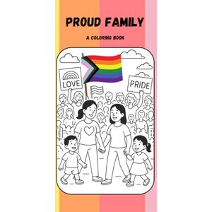 Publishing, Inclusive Proud Family: Celebrating Two Moms and Two Dads: A Pride Coloring Book Featuring LGBTQ+ Parents and Their Children Publishing, Inclusive Proud Family: Celebrating Two Moms and Two Dads: A Pride Coloring Book Featuring LGBTQ+ Parents and Their Children